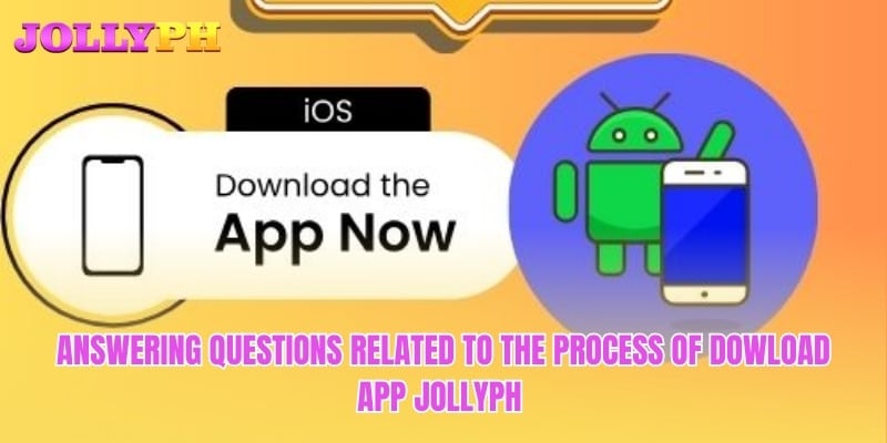 Answering questions related to the process of Dowload app Jollyph 