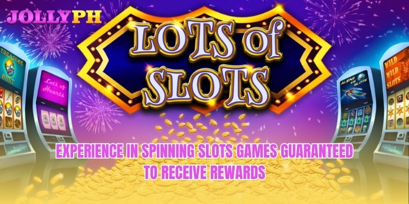 Experience in spinning Slots games guaranteed to receive rewards