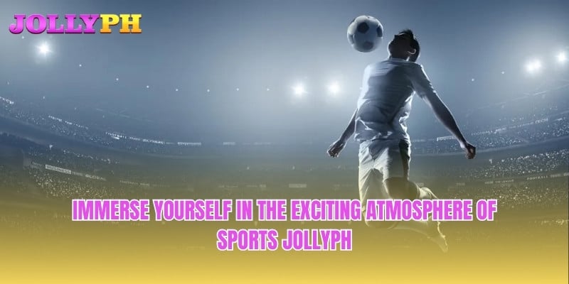 Immerse yourself in the exciting atmosphere of sports Jollyph