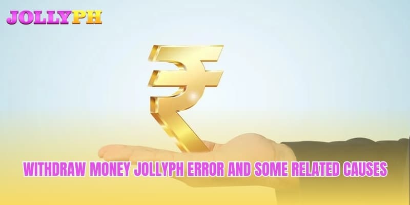 Withdraw money Jollyph error and some related causes